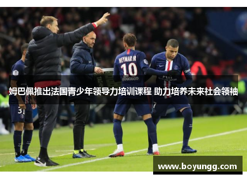 姆巴佩推出法国青少年领导力培训课程 助力培养未来社会领袖