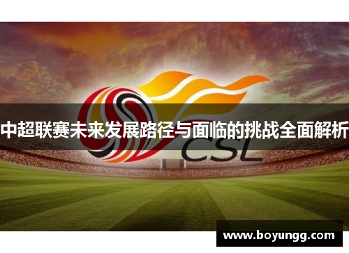 中超联赛未来发展路径与面临的挑战全面解析