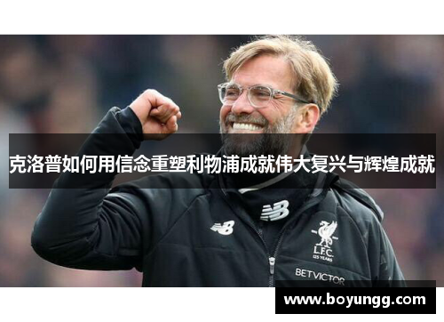 克洛普如何用信念重塑利物浦成就伟大复兴与辉煌成就