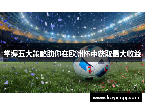 掌握五大策略助你在欧洲杯中获取最大收益
