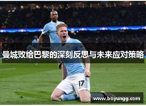 曼城败给巴黎的深刻反思与未来应对策略