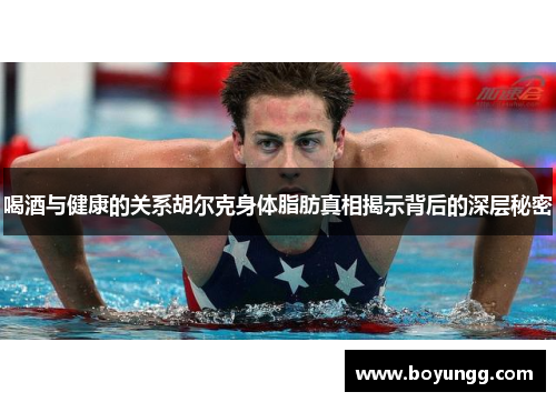 喝酒与健康的关系胡尔克身体脂肪真相揭示背后的深层秘密