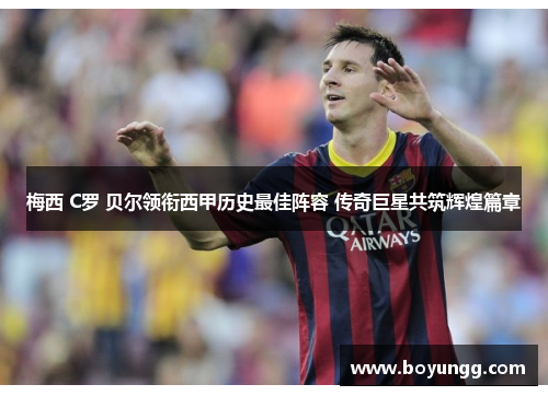 梅西 C罗 贝尔领衔西甲历史最佳阵容 传奇巨星共筑辉煌篇章